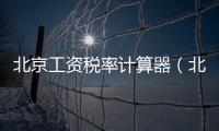 北京工資稅率計算器（北京工資稅率）