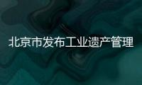 北京市發(fā)布工業(yè)遺產(chǎn)管理辦法