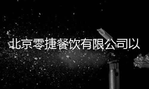 北京零捷餐飲有限公司以及北京零翔科技的軟件的情況分析