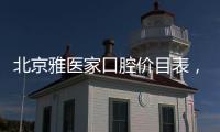 北京雅醫家口腔價目表，種植牙3980+/牙齒矯正2w+/全瓷牙2500+