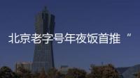 北京老字號年夜飯首推“洋菜單”