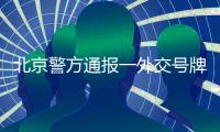 北京警方通報一外交號牌車輛違停引發糾紛：依法作出罰款處罰