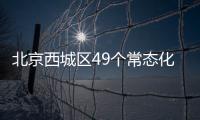 北京西城區49個常態化核酸檢測點提供延時服務（地址+采樣時間）