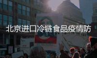 北京進口冷鏈食品疫情防控工作