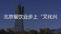 北京餐飲業步上“文化興業”之路