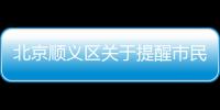 北京順義區關于提醒市民平安返京回順有關要求的通告