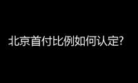 北京首付比例如何認定?普宅非普劃分標準是什么?買房小白必看!