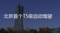 北京首個T5級自動駕駛車輛“考場”開放