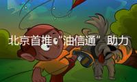 北京首推“油信通”助力石油石化行業中小企業融資