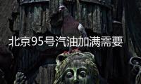 北京95號汽油加滿需要多少錢？附油價查詢入口