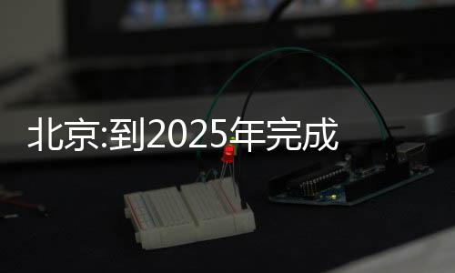 北京:到2025年完成1.6億平老舊小區改造任務