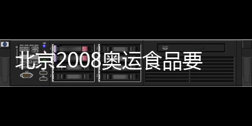 北京2008奧運食品要貼電子標簽確保安全