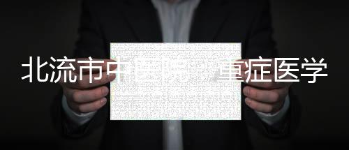 北流市中醫(yī)院：重癥醫(yī)學科正式啟用