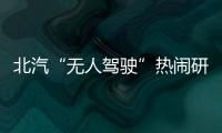 北汽“無人駕駛”熱鬧研發(fā)下埋著多少坑？