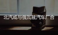 北汽或與俄瓦茲汽車廠合作打造CUV車型