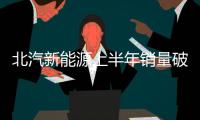 北汽新能源上半年銷量破6萬(wàn) 同比增兩成