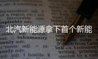 北汽新能源拿下首個新能源汽車“準生證”