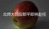 北師大回應郎平即將赴任：珠海工作，是否上課暫不清楚！