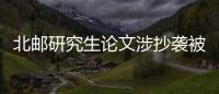 北郵研究生論文涉抄襲被撤銷學位 狀告學校開審