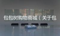 包包樹購物商城（關(guān)于包包樹購物商城的基本情況說明介紹）