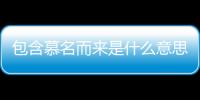 包含慕名而來是什么意思?慕名而來成語造句和典故的詞條