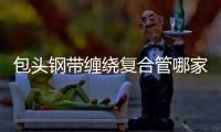 包頭鋼帶纏繞復合管哪家好