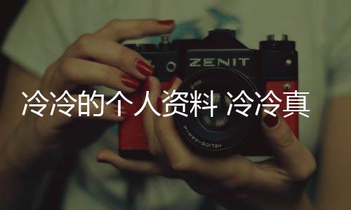 冷冷的個人資料 冷冷真名叫什么 現狀介紹