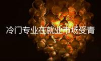 冷門專業(yè)在就業(yè)市場受青睞說明什么？