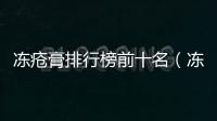 凍瘡膏排行榜前十名（凍瘡膏排行榜）
