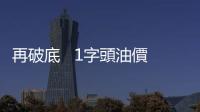 再破底   1字頭油價成真了 ｜天下雜誌