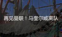 再見曼聯！馬奎爾或離隊，最新下家曝光