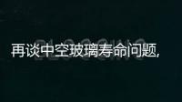 再談中空玻璃壽命問題,玻璃技術