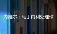內維爾：馬丁內利處理球有些猶豫不決，他需要在比賽中找回自信