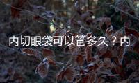 內切眼袋可以管多久？內切眼袋后注意事項？