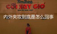 內外夾攻到底是怎么回事?