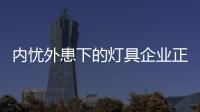 內憂外患下的燈具企業(yè)正受“低價”之苦
