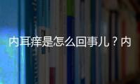 內耳癢是怎么回事兒？內耳癢怎么辦
