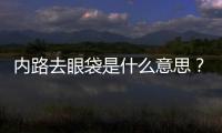 內路去眼袋是什么意思？內路去眼袋會凹陷嗎？
