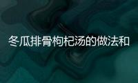 冬瓜排骨枸杞湯的做法和食材用料及健康功效