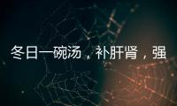 冬日一碗湯，補肝腎，強筋骨