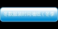 冬款服裝時(shí)尚墻紙（冬季服裝款式圖手繪）