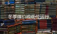 冬季煤價(jià)或低位運(yùn)行