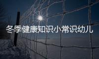 冬季健康知識小常識幼兒園包括冬季健康知識分享文案幼兒的具體內(nèi)容