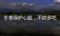 冬季保護心臟，不妨多吃3物，少做3事，心臟會更健康！