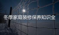 冬季家庭裝修保養(yǎng)知識(shí)全攻略