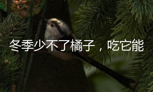 冬季少不了橘子，吃它能治5種病