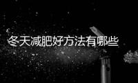 冬天減肥好方法有哪些 分享春節前后的減肥秘訣