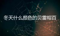 冬天什么顏色的貝雷帽百搭 戴貝雷帽適合弄什么發(fā)型