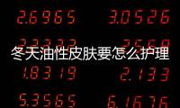 冬天油性皮膚要怎么護理
