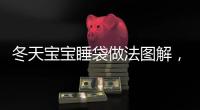 冬天寶寶睡袋做法圖解，睡袋的2種基本做法